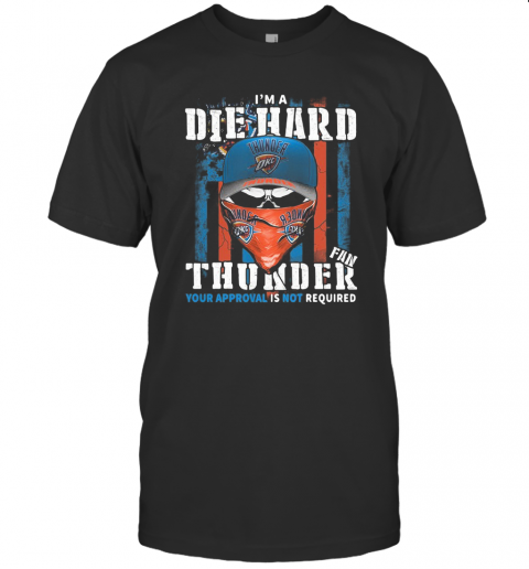 Skull I'M A Die Hard Fan Oklahoma City Thunder Your Approval Is Not Required American Flag Independence Day T-Shirt Classic Men's T-shirt