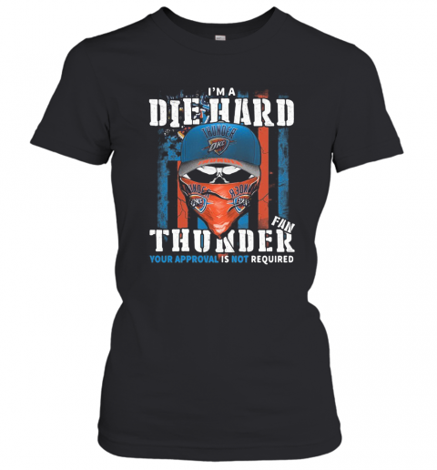 Skull I'M A Die Hard Fan Oklahoma City Thunder Your Approval Is Not Required American Flag Independence Day T-Shirt Classic Women's T-shirt