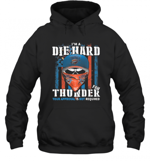 Skull I'M A Die Hard Fan Oklahoma City Thunder Your Approval Is Not Required American Flag Independence Day T-Shirt Unisex Hoodie