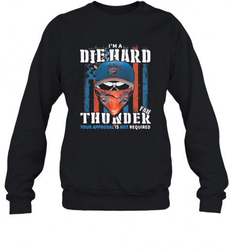 Skull I'M A Die Hard Fan Oklahoma City Thunder Your Approval Is Not Required American Flag Independence Day T-Shirt Unisex Sweatshirt