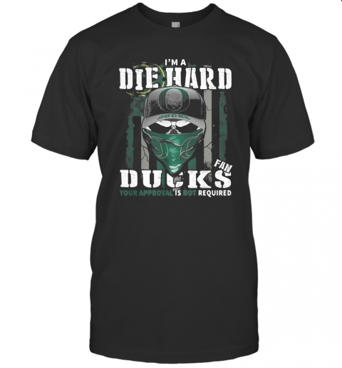 Skull I'M Die Hard Fan Oregon Ducks Your Approval Is Not Required American Flag Independence Day T-Shirt