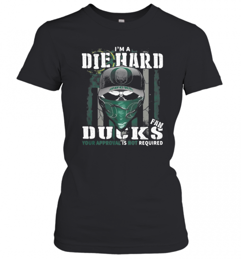 Skull I'M Die Hard Fan Oregon Ducks Your Approval Is Not Required American Flag Independence Day T-Shirt Classic Women's T-shirt