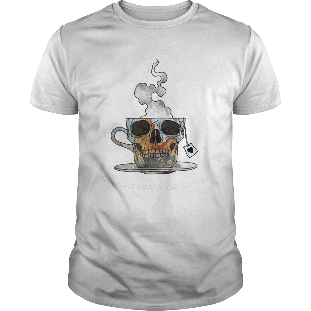 Skull Not Everyones Cup Of Tea shirt