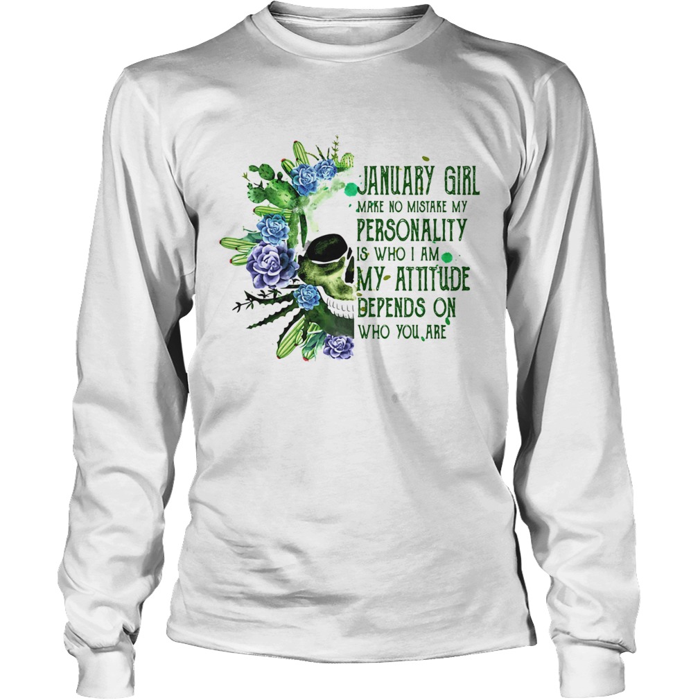 Skull cactus january girl make no mistake my personality is who i am my attitude depends on who you Long Sleeve