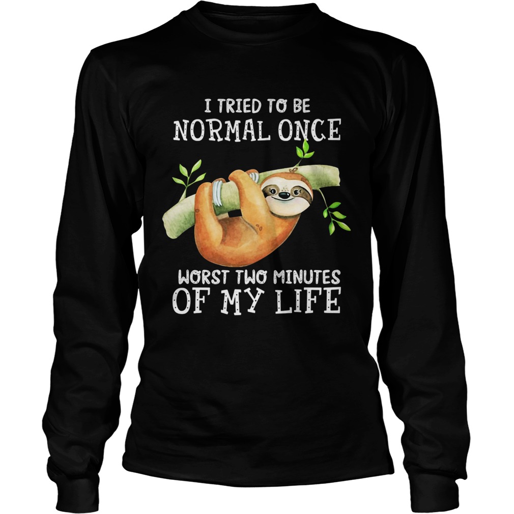 Sloth I tried to be normal once worst two minutes of my life Long Sleeve