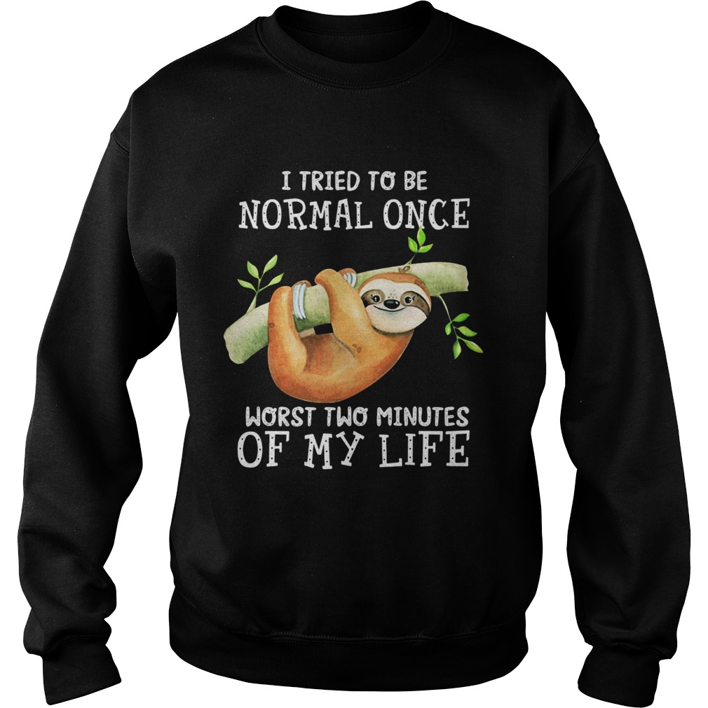 Sloth I tried to be normal once worst two minutes of my life Sweatshirt