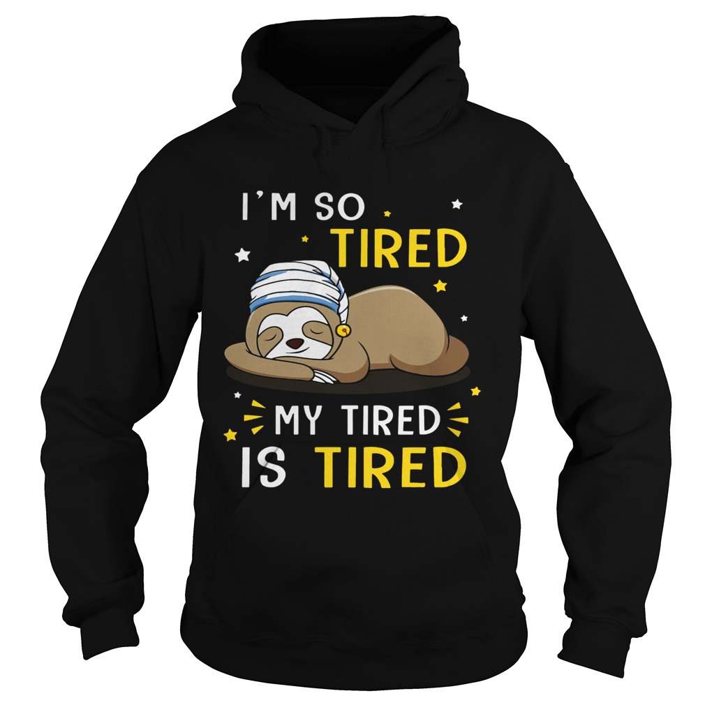 Sloth Im So Tired My Tired Is Tired Hoodie