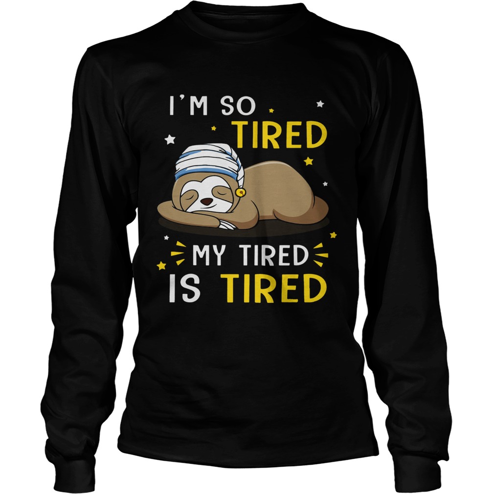Sloth Im So Tired My Tired Is Tired Long Sleeve