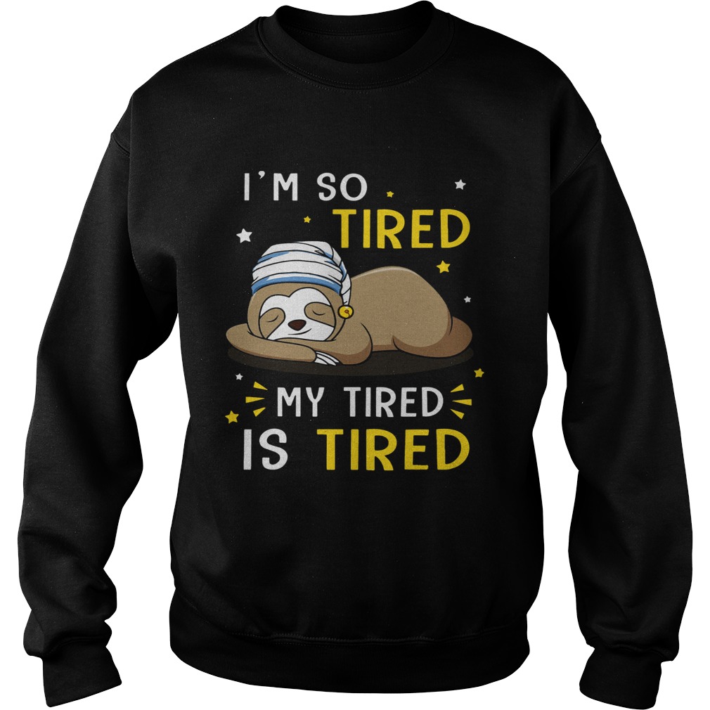 Sloth Im So Tired My Tired Is Tired Sweatshirt