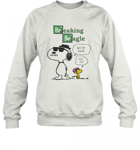 Snoopy And Woodstock Breaking Beagle Say My Name T-Shirt Unisex Sweatshirt