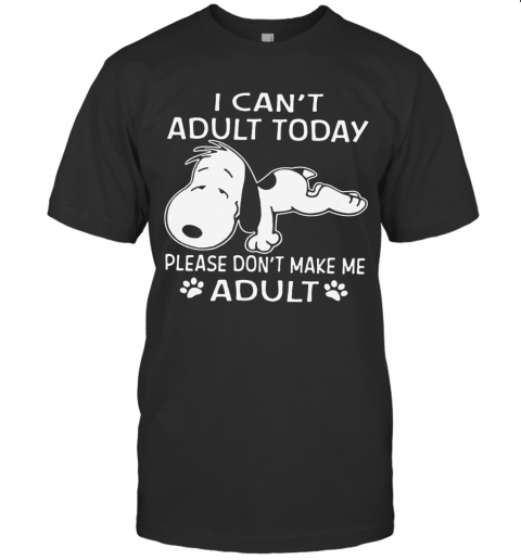 Snoopy I Can'T Adult Today Please Don'T Make Me Adult Paw T-Shirt