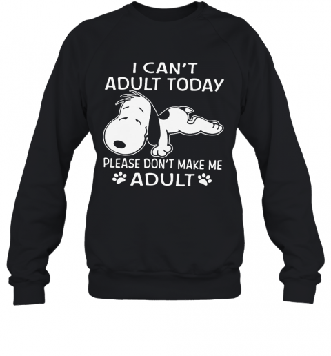 Snoopy I Can'T Adult Today Please Don'T Make Me Adult Paw T-Shirt Unisex Sweatshirt