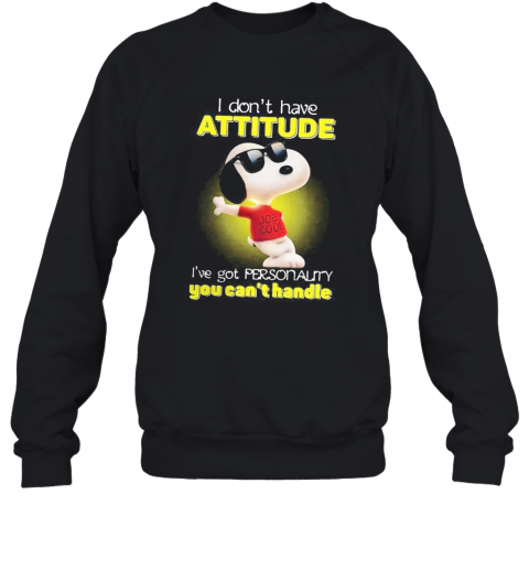 Snoopy I Don'T Have Attitude I'Ve Got Personality You Can'T Handle Light T-Shirt Unisex Sweatshirt