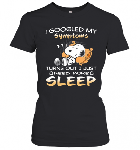 Snoopy I Googled My Symptoms Turns Out I Just Need More Sleep T-Shirt Classic Women's T-shirt