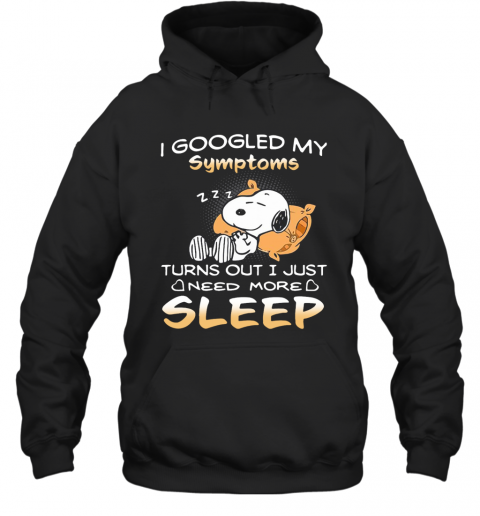 Snoopy I Googled My Symptoms Turns Out I Just Need More Sleep T-Shirt Unisex Hoodie