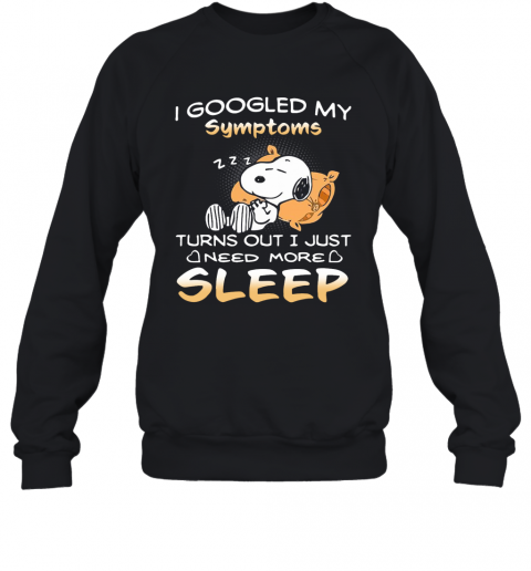 Snoopy I Googled My Symptoms Turns Out I Just Need More Sleep T-Shirt Unisex Sweatshirt