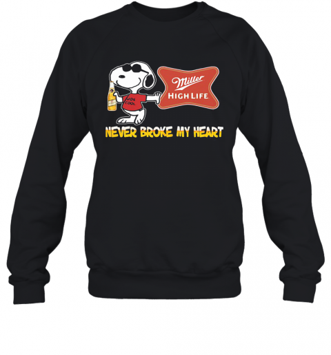 Snoopy Miller High Life Beer Never Broke My Heart T-Shirt Unisex Sweatshirt