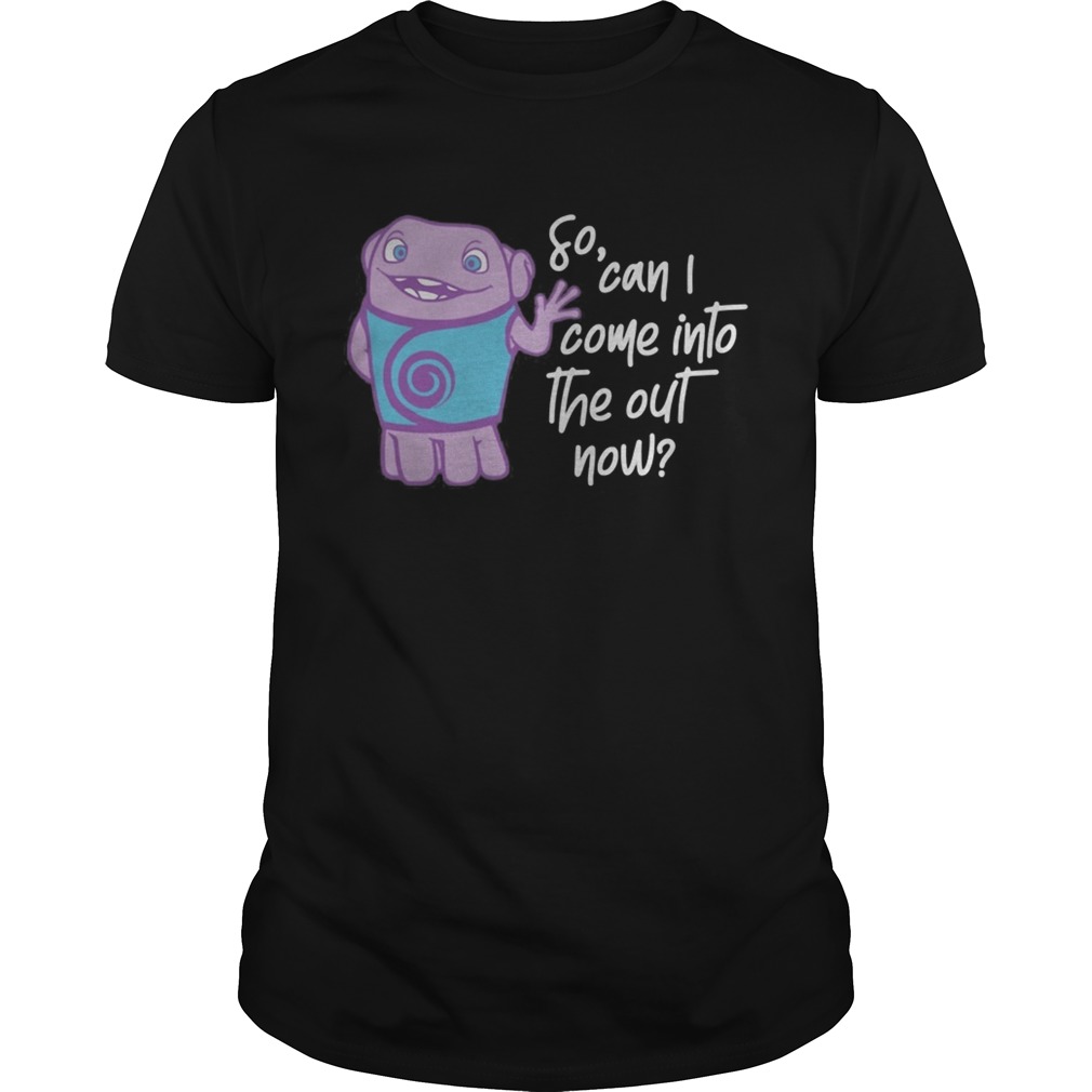 So can I come into the out now shirt