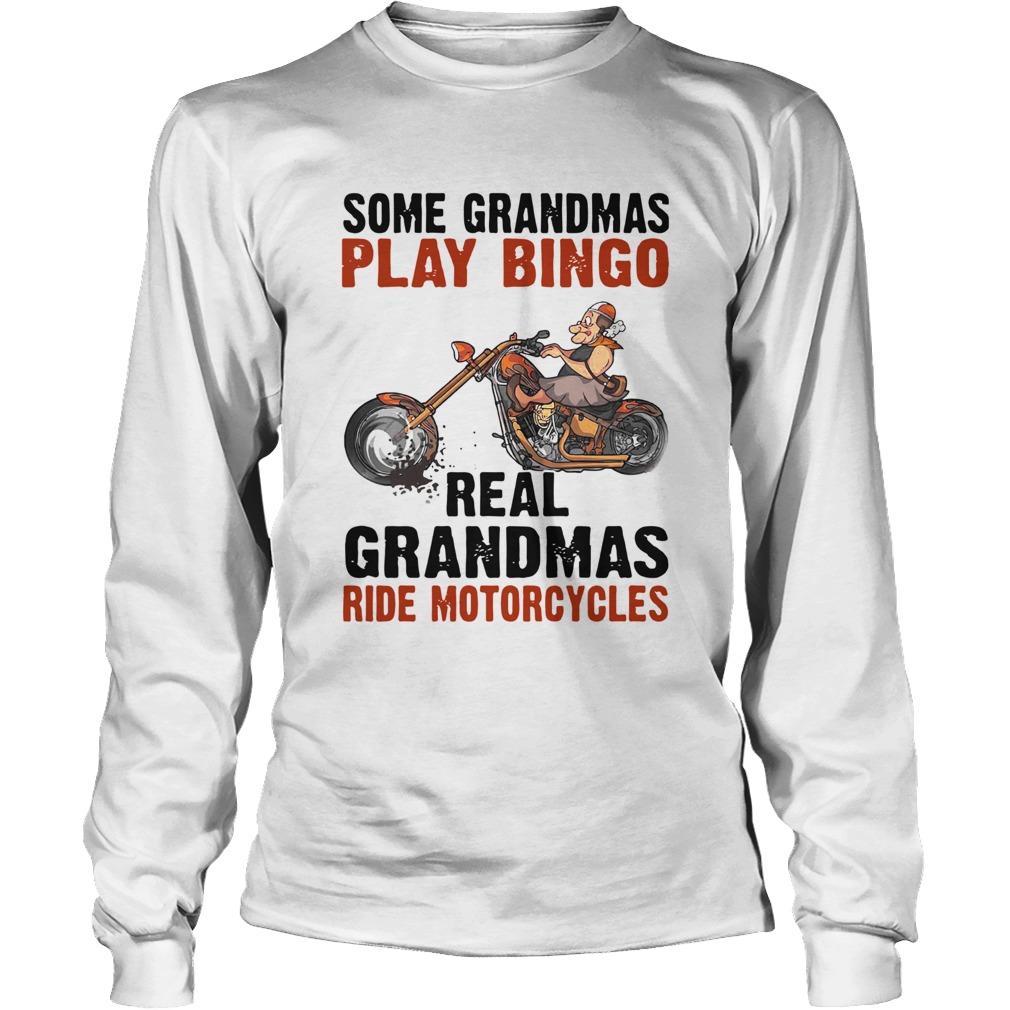 Some Grandmas Play Bingo Real Grandmas Ride Motorcycles Long Sleeve