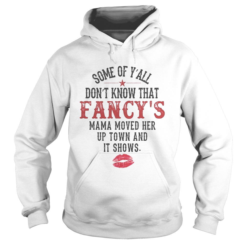 Some Of Yall Dont Know That Fancys Mama Moved Her Up Town And It Shows Hoodie