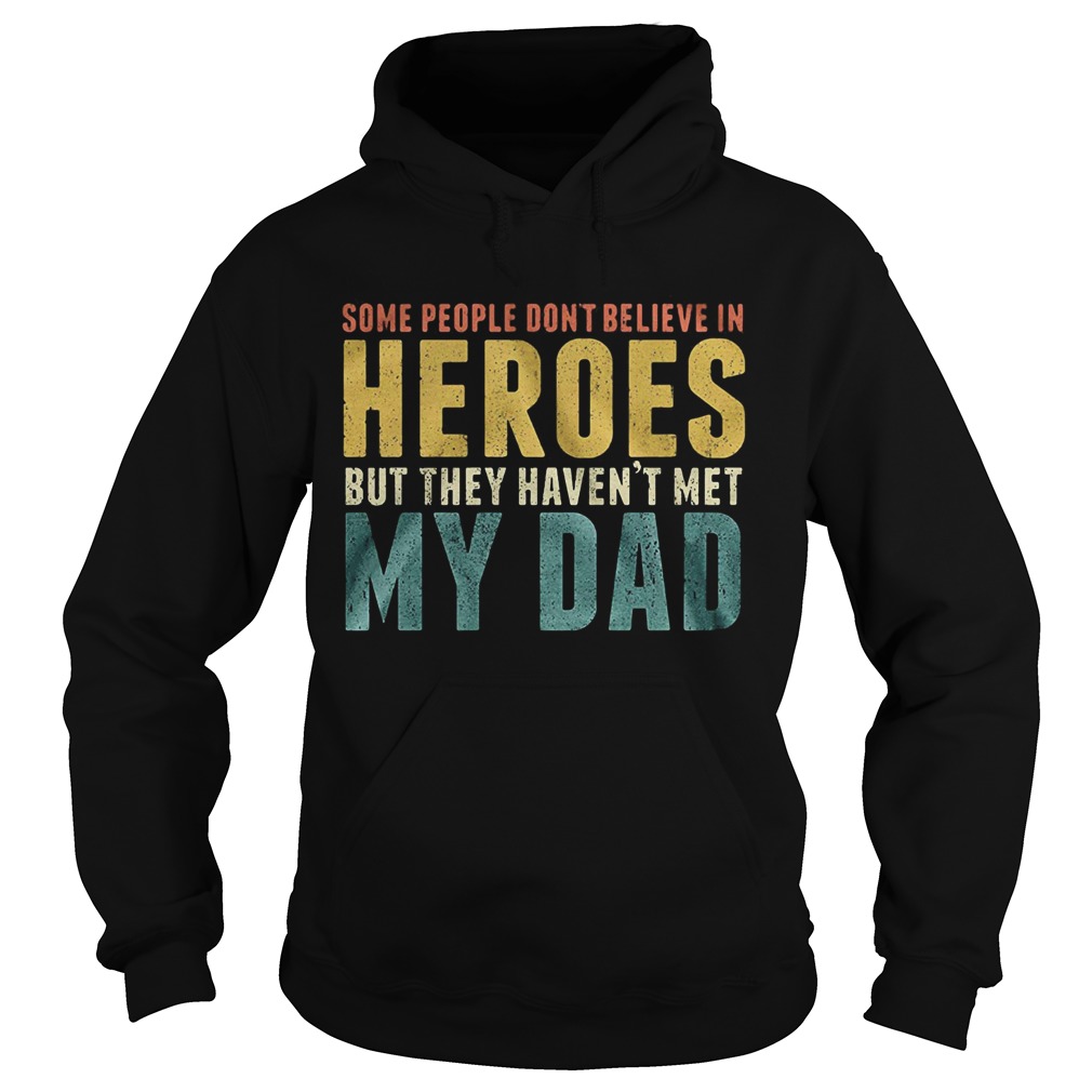 Some people dont believe in heroes but they havent met my dad Fathers Day Hoodie