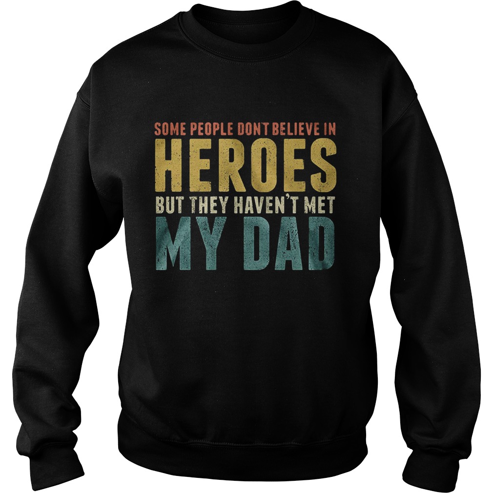 Some people dont believe in heroes but they havent met my dad Fathers Day Sweatshirt