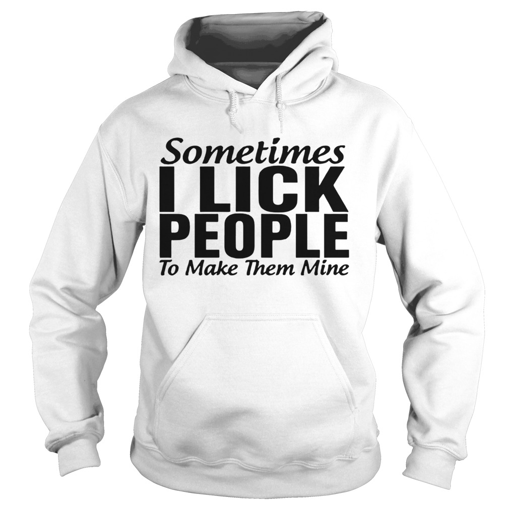 Sometimes I Lick People Hoodie
