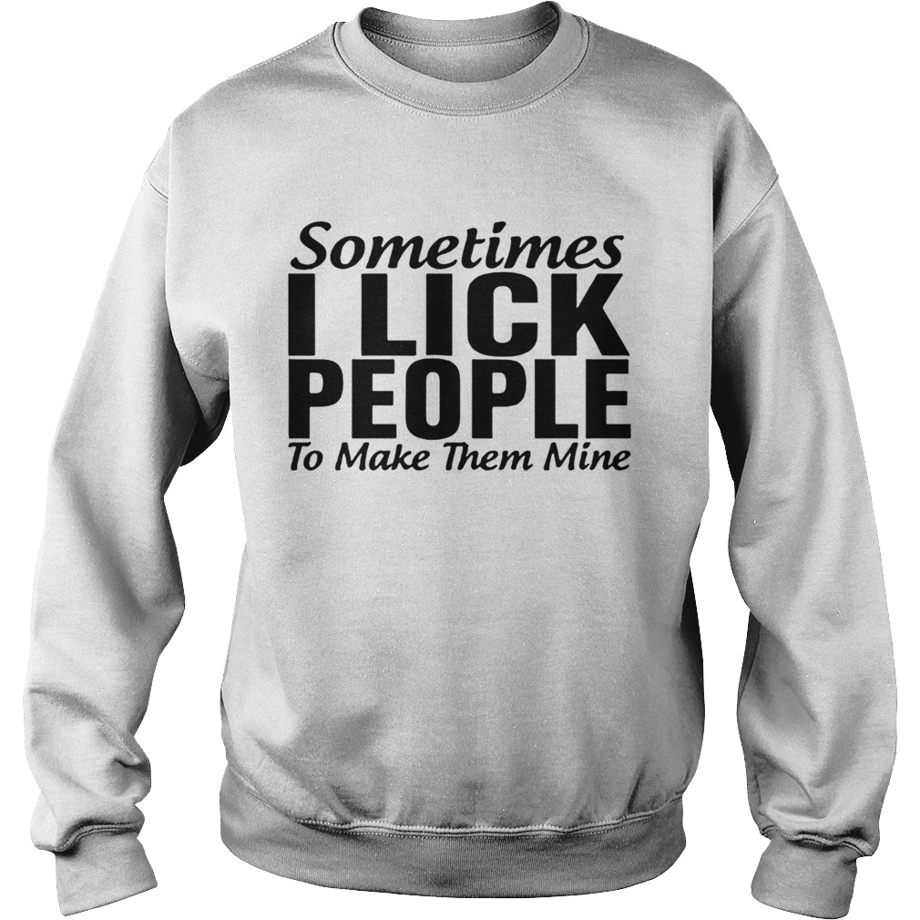 Sometimes I Lick People Sweatshirt