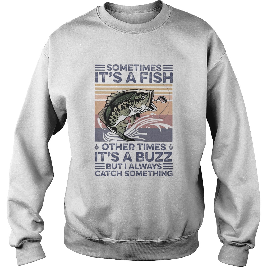 Sometimes Its a fish other times its a buzz but I always catch something vintage retro Sweatshirt