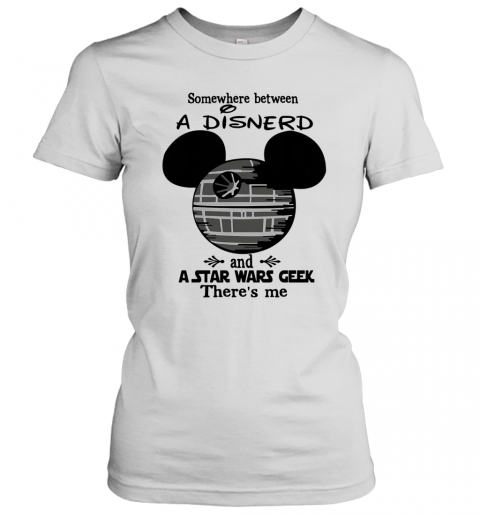 Somewhere Between A Disnerd And A Star Wars Geek There'S Me T-Shirt Classic Women's T-shirt