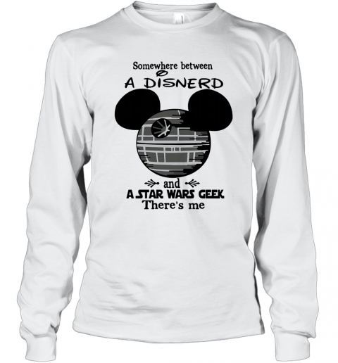 Somewhere Between A Disnerd And A Star Wars Geek There'S Me T-Shirt Long Sleeved T-shirt 