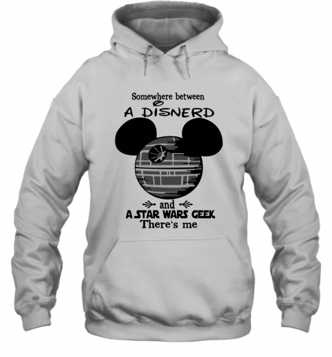 Somewhere Between A Disnerd And A Star Wars Geek There'S Me T-Shirt Unisex Hoodie