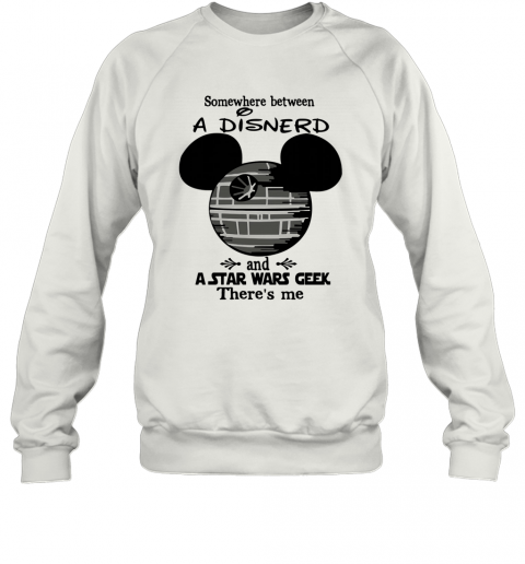 Somewhere Between A Disnerd And A Star Wars Geek There'S Me T-Shirt Unisex Sweatshirt