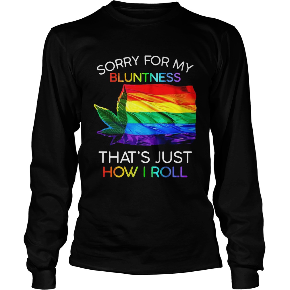 Sorry For My Bluntness Thats Just How I Roll Weed Tent Long Sleeve