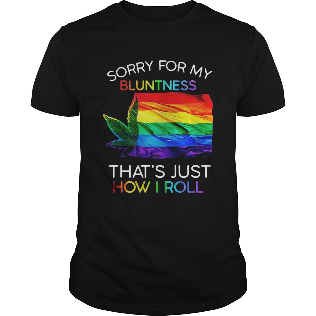 Sorry For My Bluntness Thats Just How I Roll Weed Tent shirt