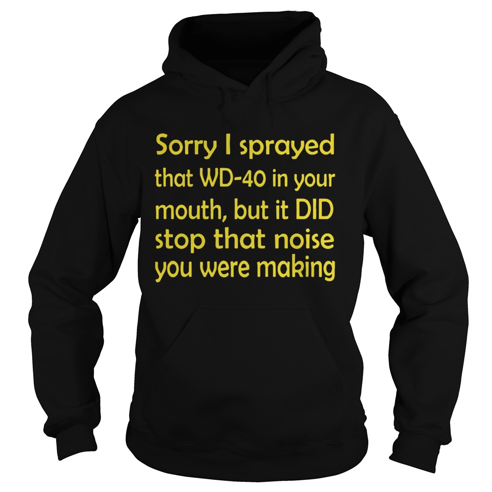 Sorry I Sprayed That WD40 In Your Mouth Hoodie
