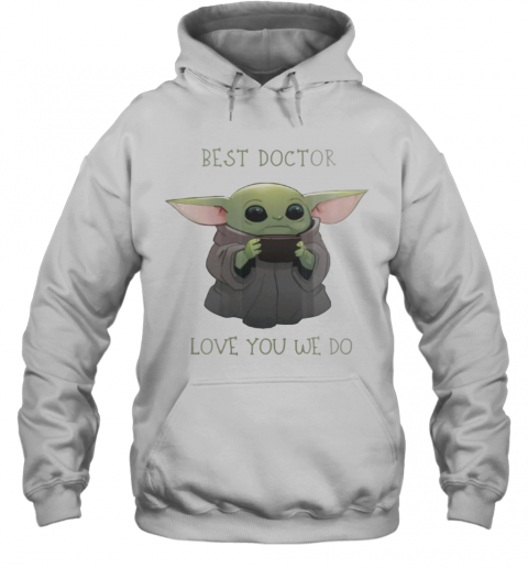 Star Wars Baby Yoda Best Doctor Love You We Do T-Shirt Unisex Hoodie