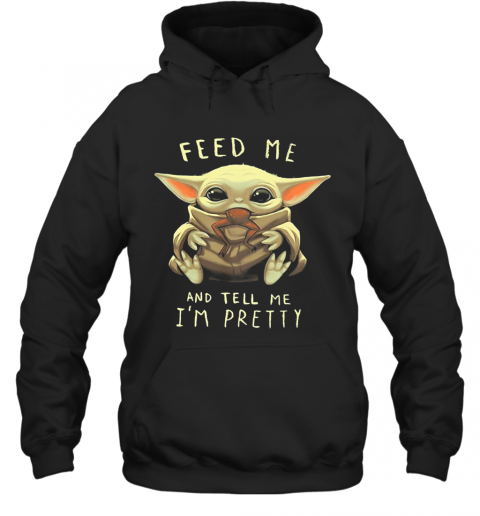 Star Wars Baby Yoda Feed Me And Tell I'm Pretty T-Shirt Unisex Hoodie