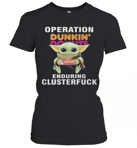 Star Wars Baby Yoda Hug Dunkin Dounuts Operation Enduring Clusterfuck T-Shirt Classic Women's T-shirt