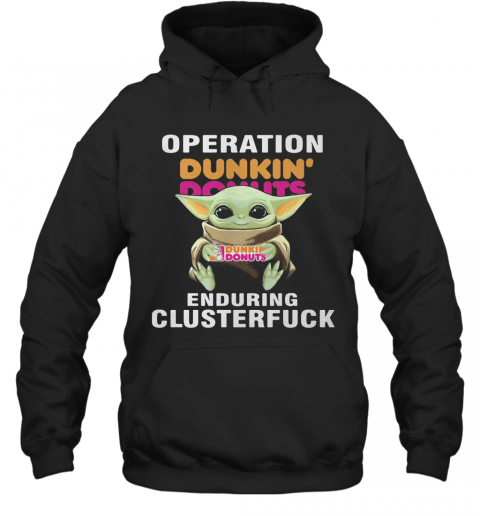 Star Wars Baby Yoda Hug Dunkin Dounuts Operation Enduring Clusterfuck T-Shirt Unisex Hoodie