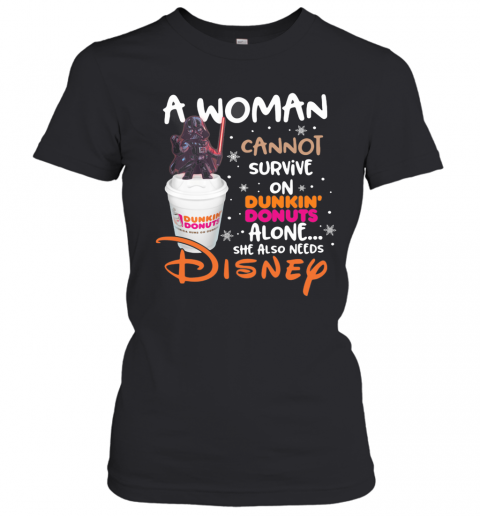 Star Wars Darth Vader A Woman Cannot Survive On Dunkin Donuts Alone She Also Needs Disney T-Shirt Classic Women's T-shirt