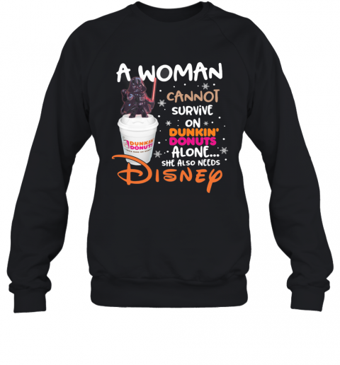 Star Wars Darth Vader A Woman Cannot Survive On Dunkin Donuts Alone She Also Needs Disney T-Shirt Unisex Sweatshirt
