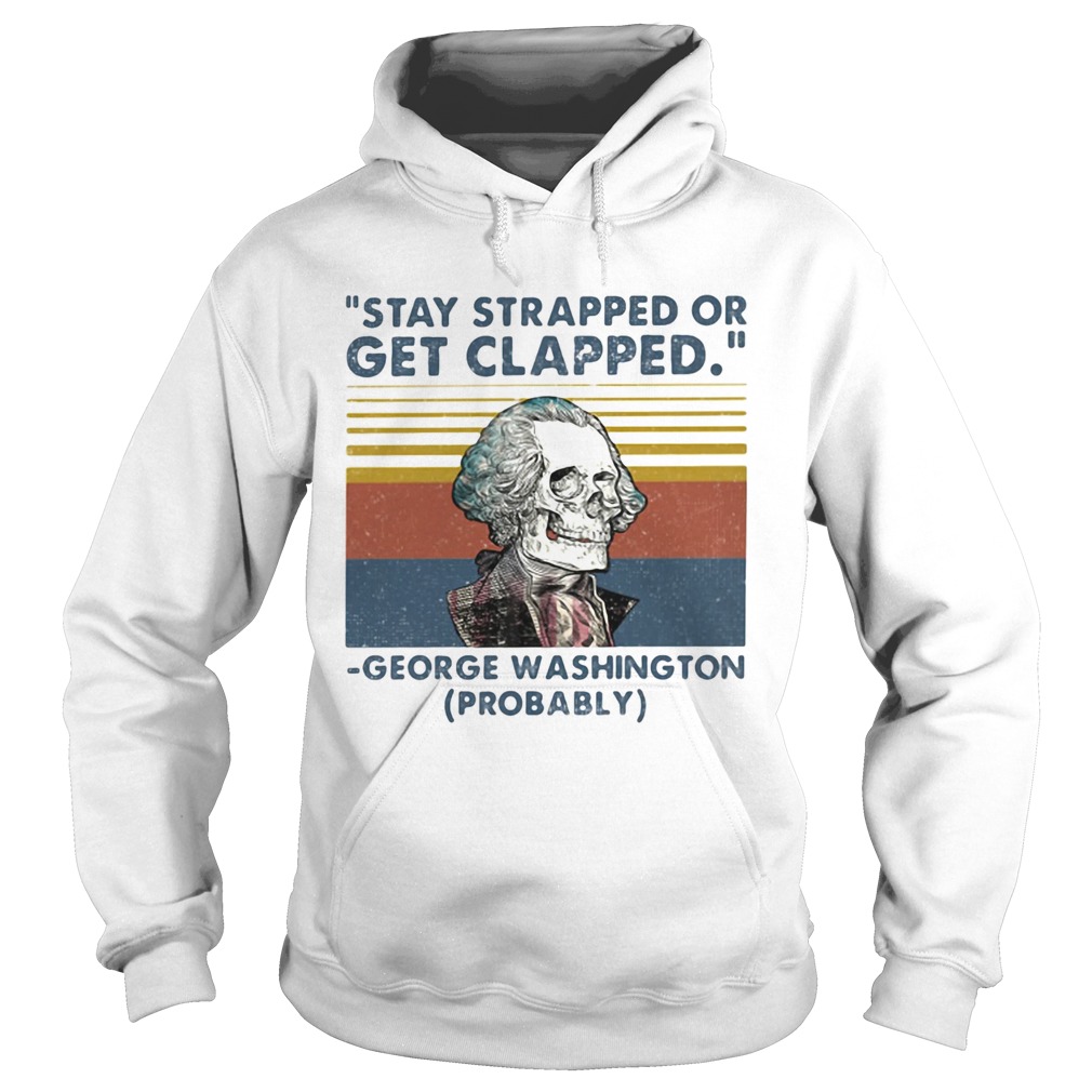 Stay Strapped Or Get Clapped George Washington Probably Vintage Retro Hoodie