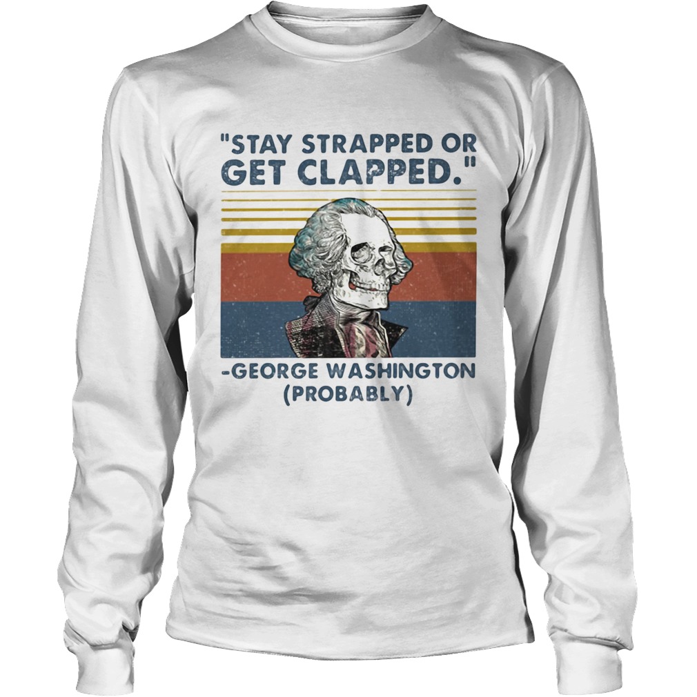 Stay Strapped Or Get Clapped George Washington Probably Vintage Retro Long Sleeve