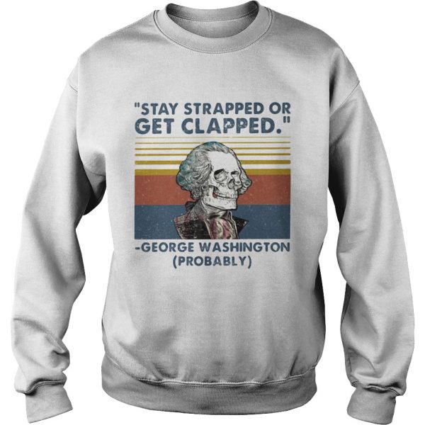 Stay Strapped Or Get Clapped George Washington Probably Vintage Retro  Sweatshirt