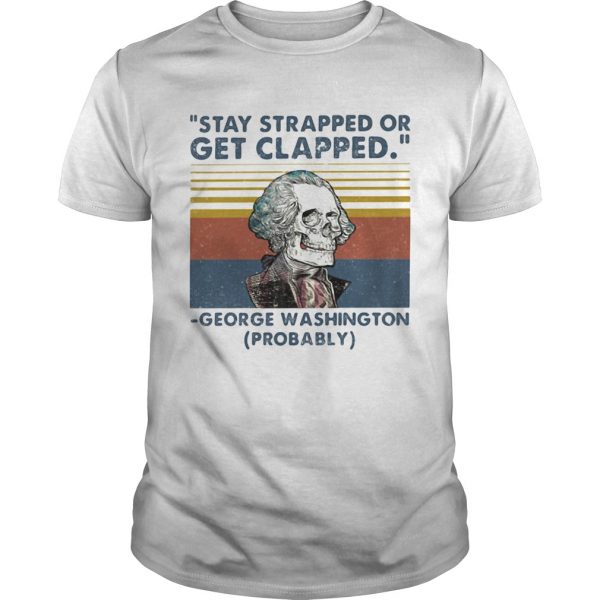 Stay Strapped Or Get Clapped George Washington Probably Vintage Retro  Unisex