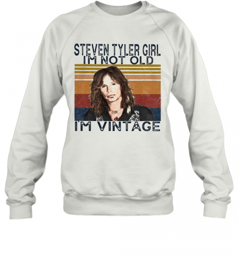 Steven Tyler Singer Girl I'M Not Old I'M Vintage Retro T-Shirt Unisex Sweatshirt