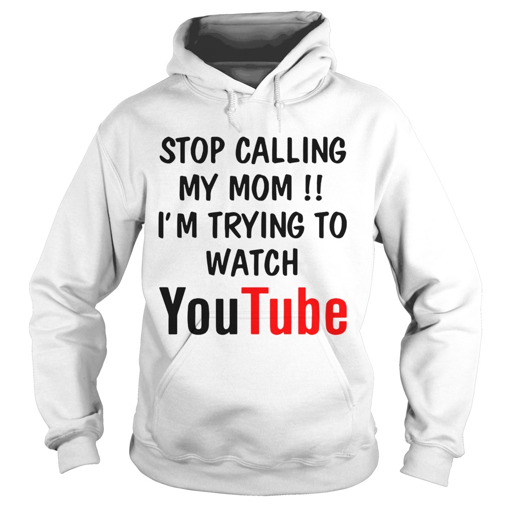 Stop Calling My Mom Im Trying To Watch Youtube Hoodie