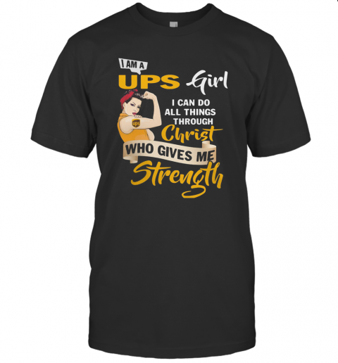 Strong Woman I Am A Ups Girl I Can Do All Things Through Christ Who Gives Me Strength T-Shirt Classic Men's T-shirt