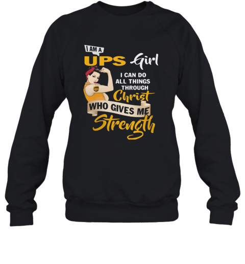 Strong Woman I Am A Ups Girl I Can Do All Things Through Christ Who Gives Me Strength T-Shirt Unisex Sweatshirt